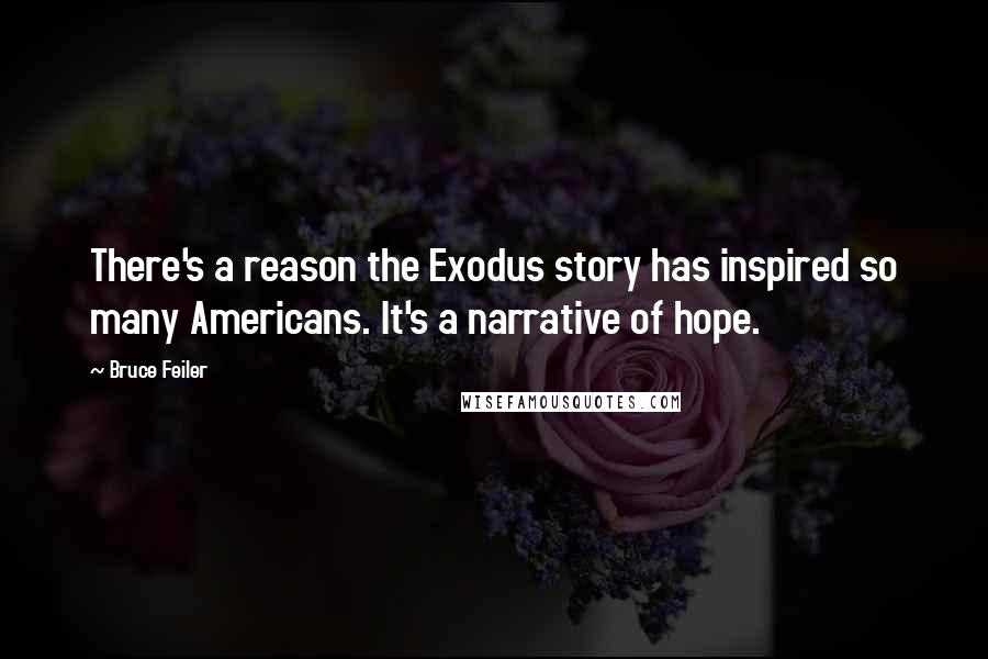 Bruce Feiler Quotes: There's a reason the Exodus story has inspired so many Americans. It's a narrative of hope.