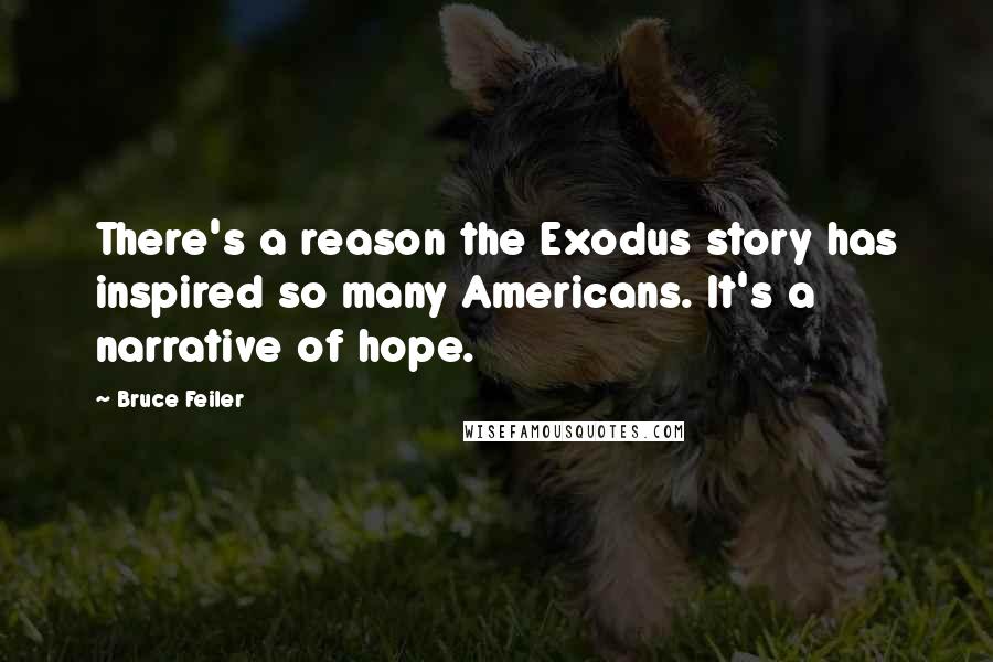 Bruce Feiler Quotes: There's a reason the Exodus story has inspired so many Americans. It's a narrative of hope.