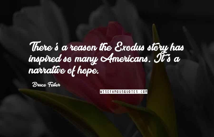 Bruce Feiler Quotes: There's a reason the Exodus story has inspired so many Americans. It's a narrative of hope.