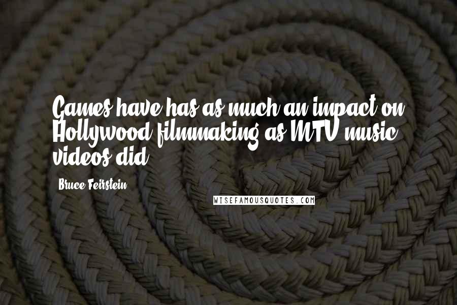 Bruce Feirstein Quotes: Games have has as much an impact on Hollywood filmmaking as MTV music videos did.