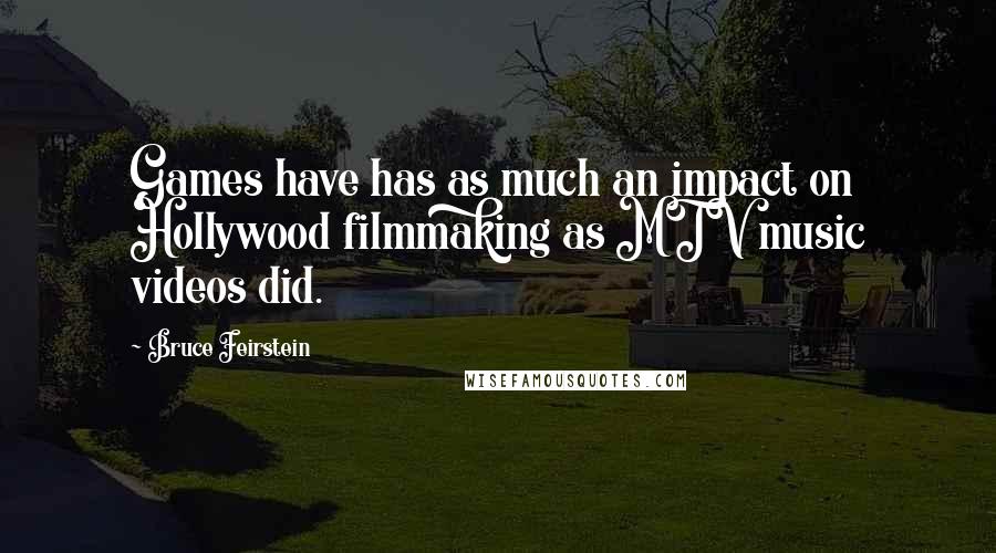 Bruce Feirstein Quotes: Games have has as much an impact on Hollywood filmmaking as MTV music videos did.