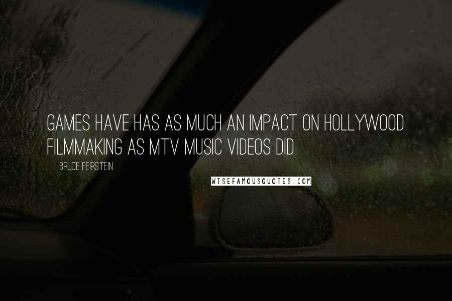 Bruce Feirstein Quotes: Games have has as much an impact on Hollywood filmmaking as MTV music videos did.