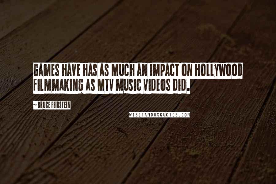 Bruce Feirstein Quotes: Games have has as much an impact on Hollywood filmmaking as MTV music videos did.