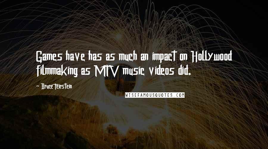 Bruce Feirstein Quotes: Games have has as much an impact on Hollywood filmmaking as MTV music videos did.