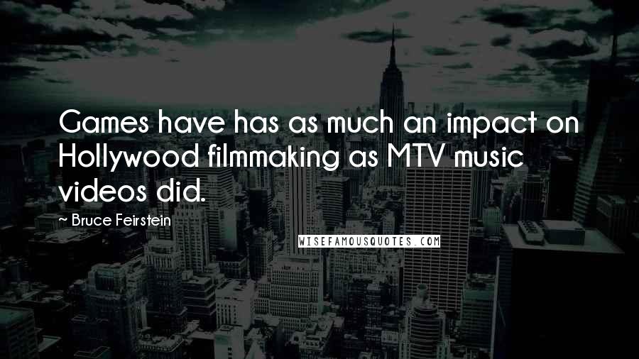 Bruce Feirstein Quotes: Games have has as much an impact on Hollywood filmmaking as MTV music videos did.