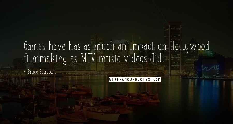 Bruce Feirstein Quotes: Games have has as much an impact on Hollywood filmmaking as MTV music videos did.