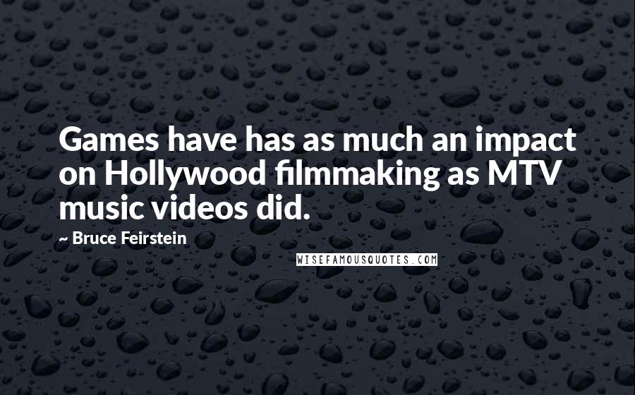 Bruce Feirstein Quotes: Games have has as much an impact on Hollywood filmmaking as MTV music videos did.