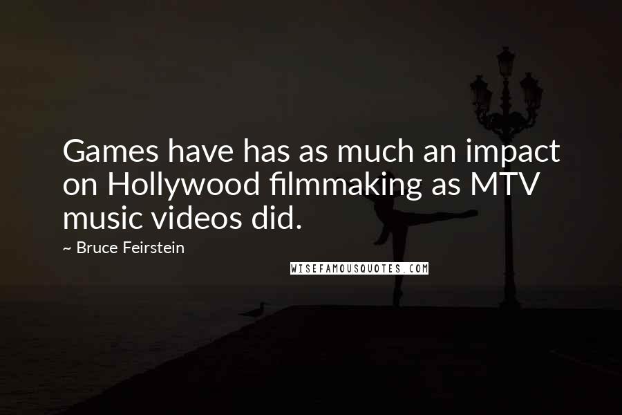 Bruce Feirstein Quotes: Games have has as much an impact on Hollywood filmmaking as MTV music videos did.