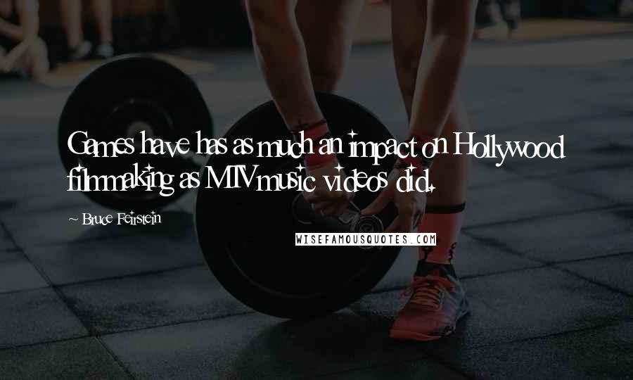 Bruce Feirstein Quotes: Games have has as much an impact on Hollywood filmmaking as MTV music videos did.