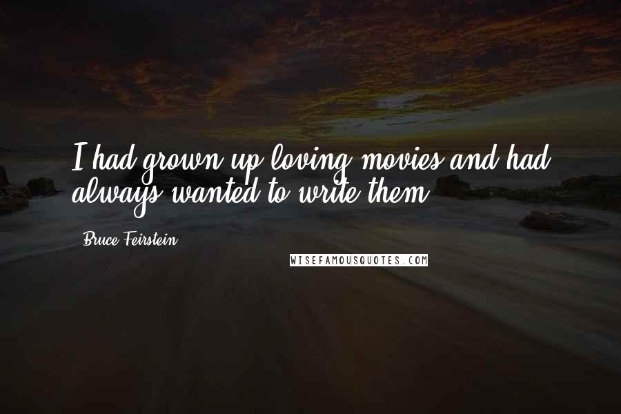 Bruce Feirstein Quotes: I had grown up loving movies and had always wanted to write them.