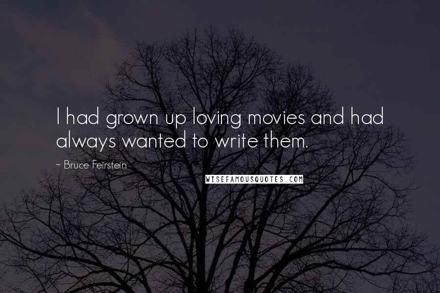 Bruce Feirstein Quotes: I had grown up loving movies and had always wanted to write them.