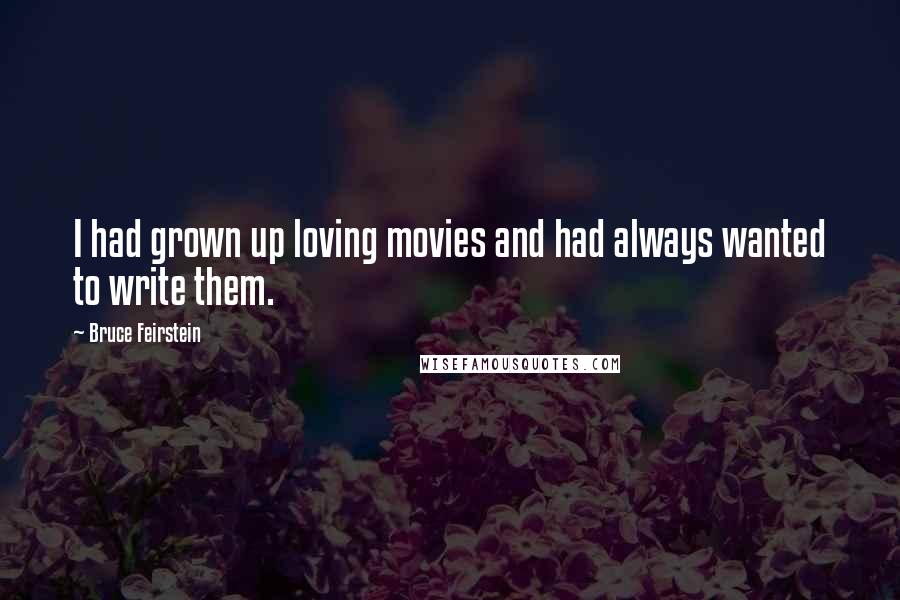 Bruce Feirstein Quotes: I had grown up loving movies and had always wanted to write them.