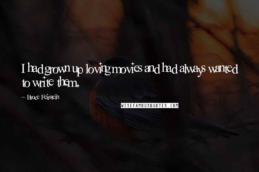 Bruce Feirstein Quotes: I had grown up loving movies and had always wanted to write them.