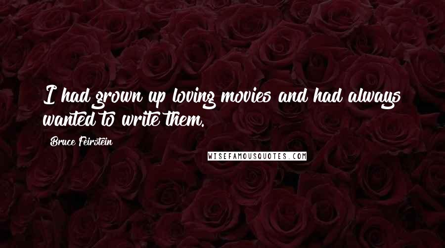 Bruce Feirstein Quotes: I had grown up loving movies and had always wanted to write them.