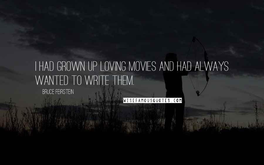 Bruce Feirstein Quotes: I had grown up loving movies and had always wanted to write them.