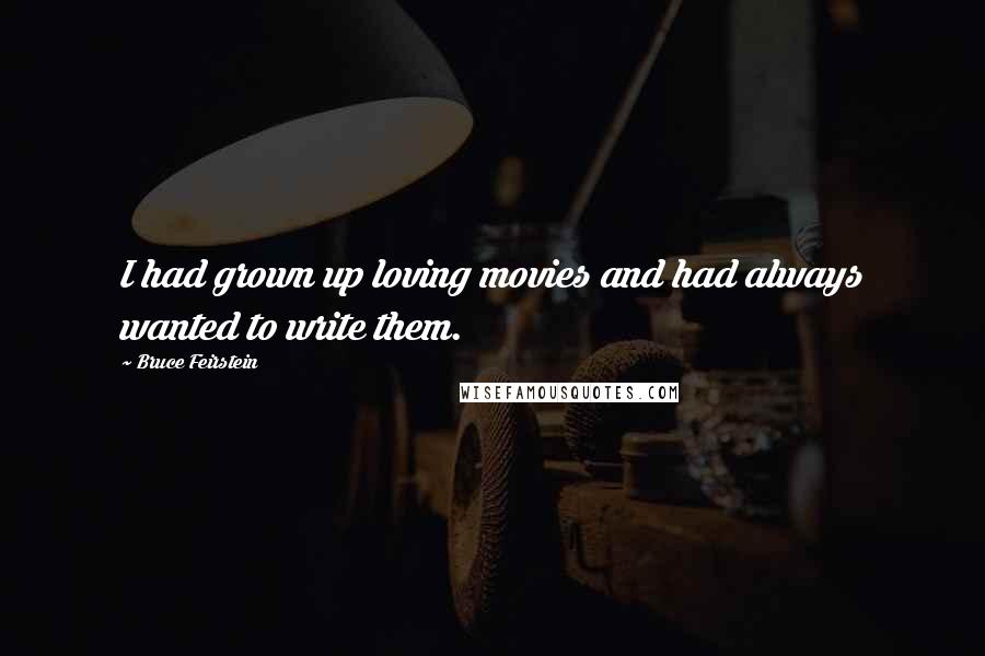 Bruce Feirstein Quotes: I had grown up loving movies and had always wanted to write them.