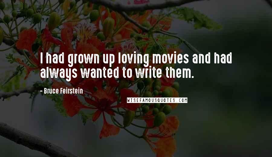 Bruce Feirstein Quotes: I had grown up loving movies and had always wanted to write them.