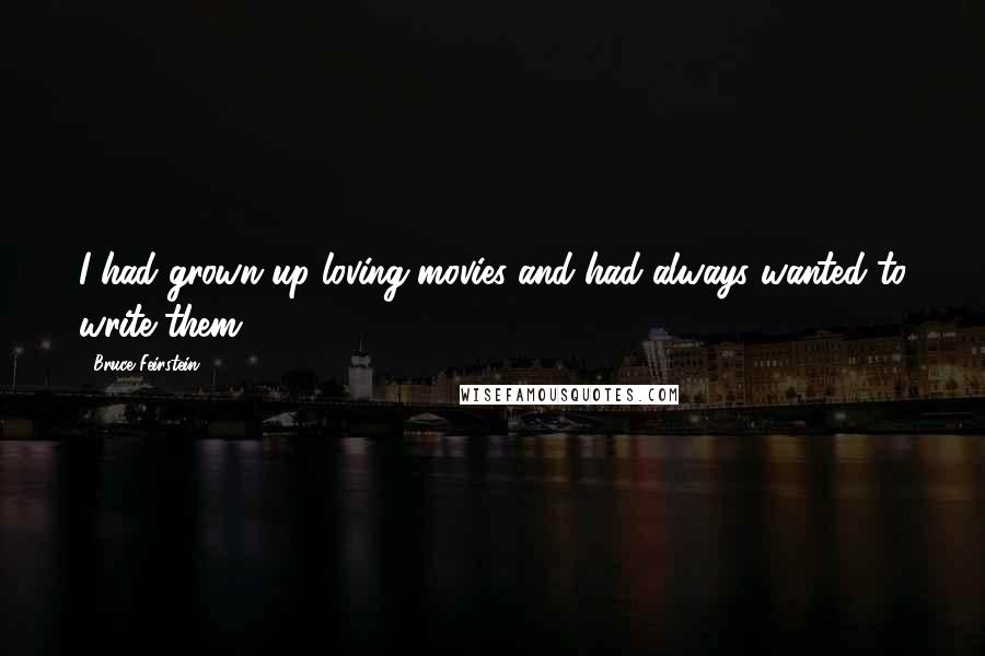 Bruce Feirstein Quotes: I had grown up loving movies and had always wanted to write them.