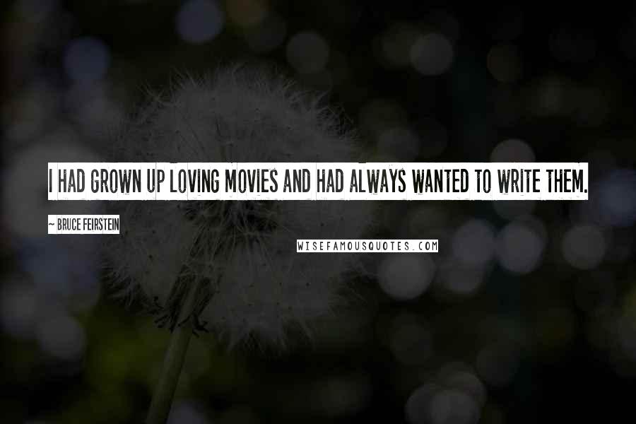 Bruce Feirstein Quotes: I had grown up loving movies and had always wanted to write them.