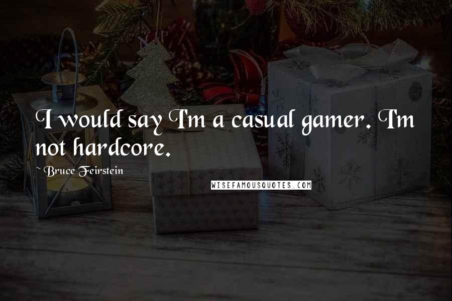 Bruce Feirstein Quotes: I would say I'm a casual gamer. I'm not hardcore.