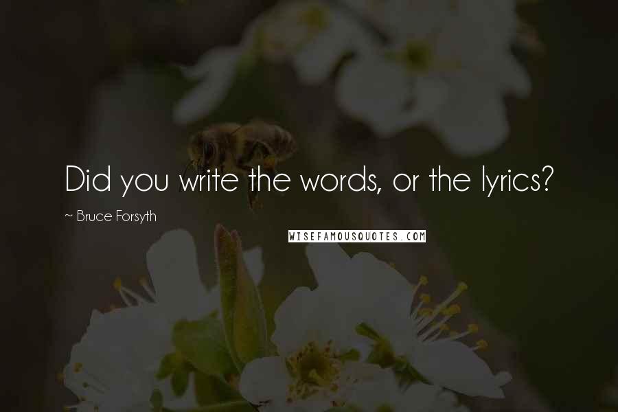 Bruce Forsyth Quotes: Did you write the words, or the lyrics?