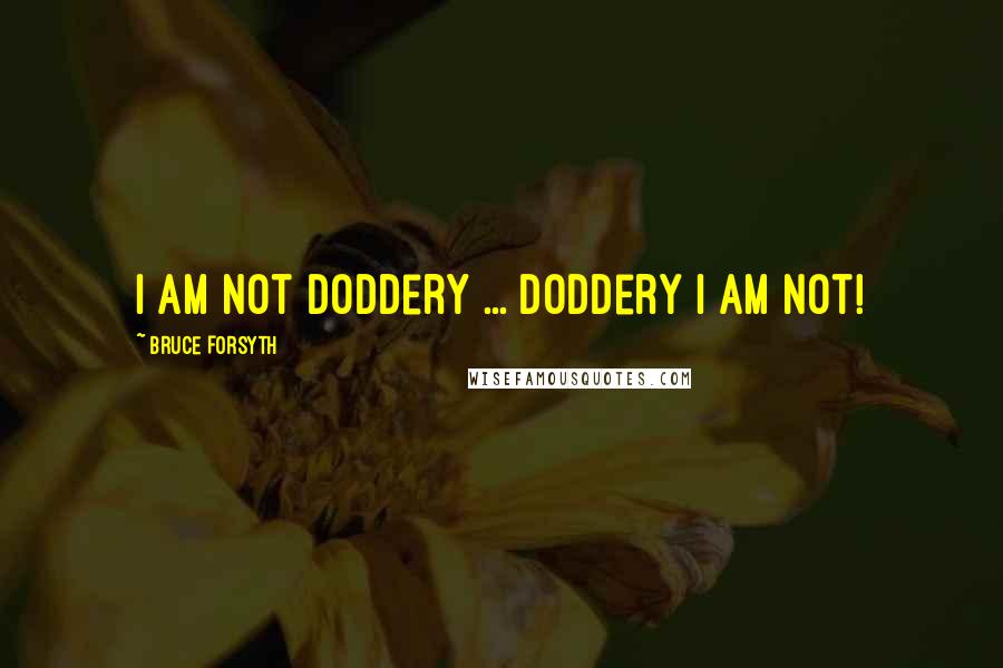 Bruce Forsyth Quotes: I am not doddery ... doddery I am not!