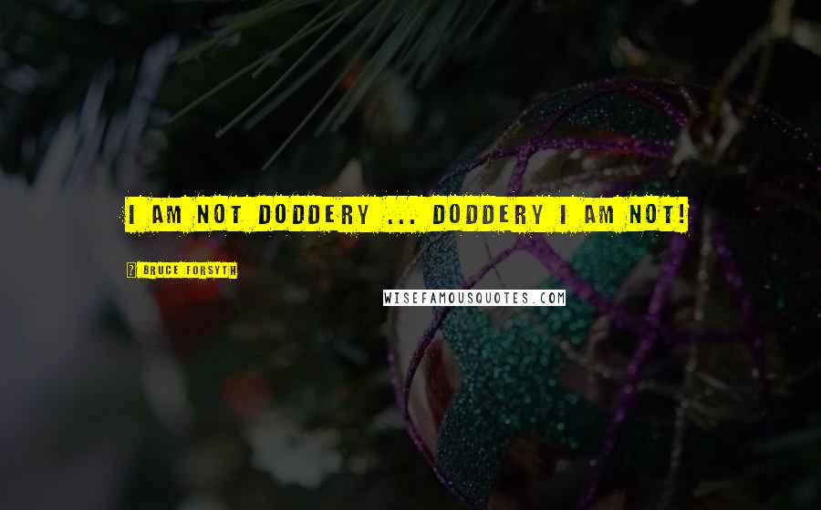 Bruce Forsyth Quotes: I am not doddery ... doddery I am not!