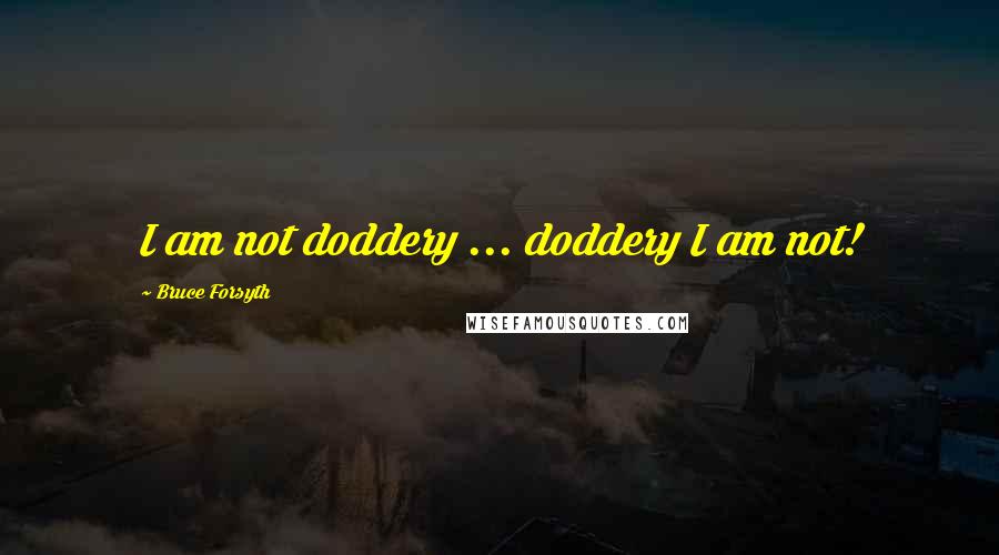 Bruce Forsyth Quotes: I am not doddery ... doddery I am not!