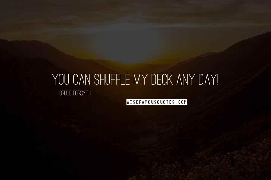 Bruce Forsyth Quotes: You can shuffle my deck any day!