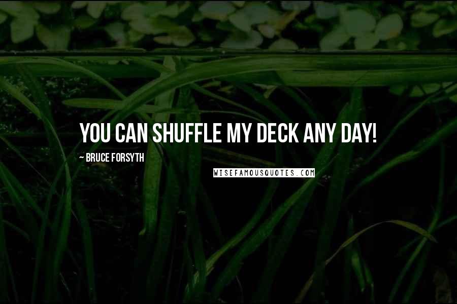 Bruce Forsyth Quotes: You can shuffle my deck any day!