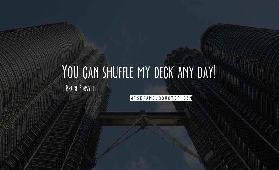 Bruce Forsyth Quotes: You can shuffle my deck any day!
