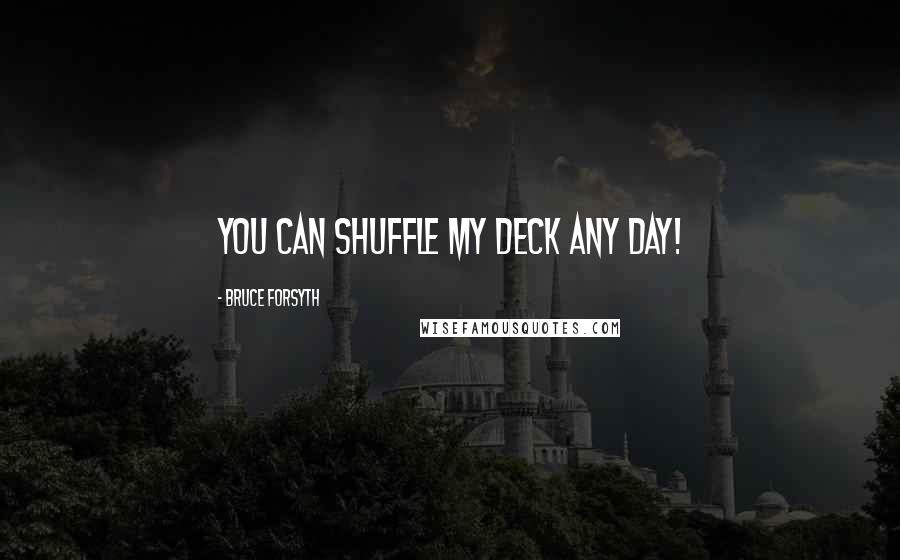 Bruce Forsyth Quotes: You can shuffle my deck any day!