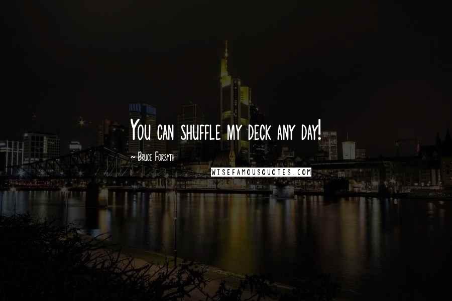 Bruce Forsyth Quotes: You can shuffle my deck any day!
