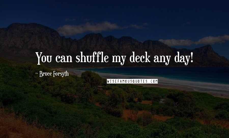 Bruce Forsyth Quotes: You can shuffle my deck any day!