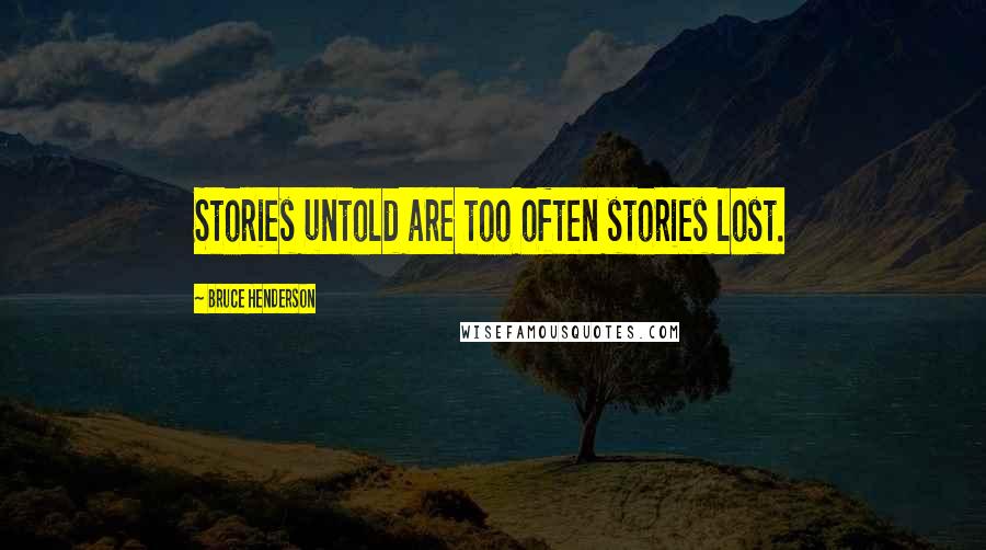 Bruce Henderson Quotes: Stories untold are too often stories lost.