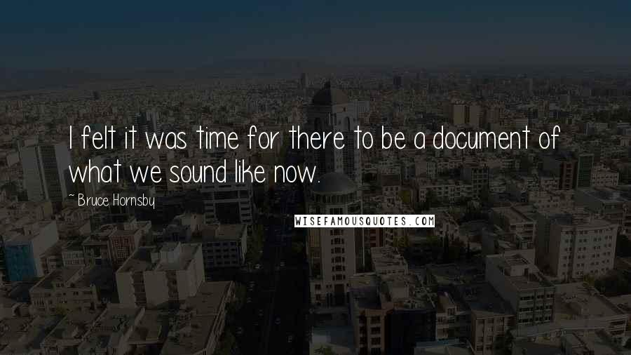 Bruce Hornsby Quotes: I felt it was time for there to be a document of what we sound like now.