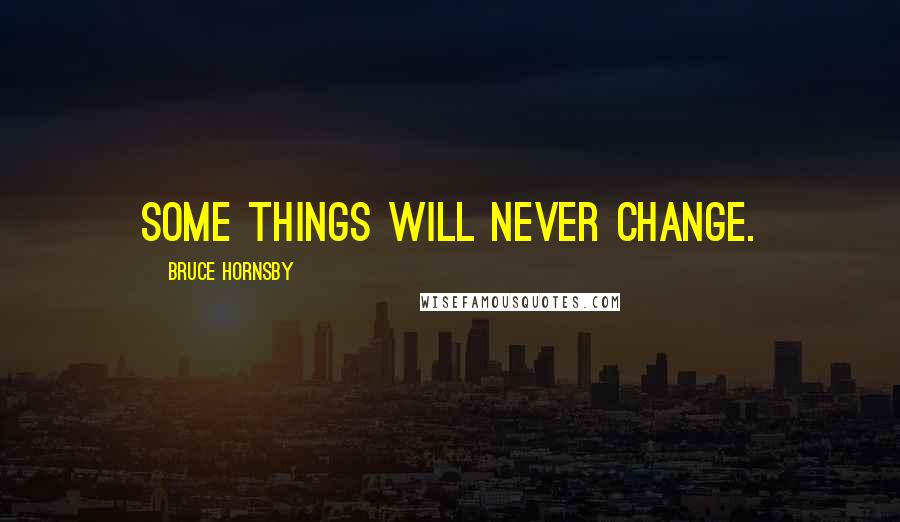 Bruce Hornsby Quotes: Some things will never change.