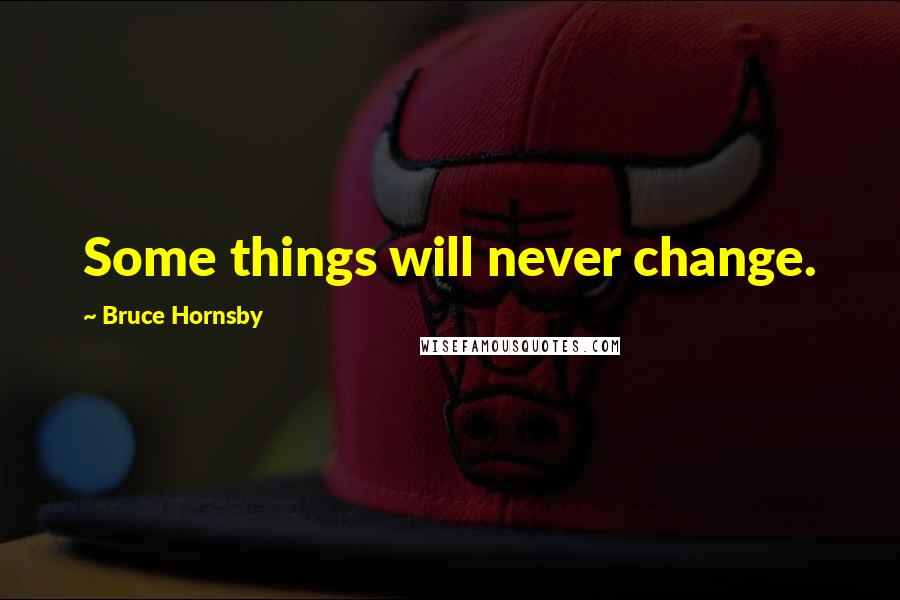 Bruce Hornsby Quotes: Some things will never change.