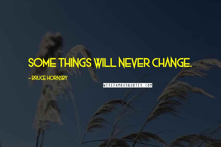 Bruce Hornsby Quotes: Some things will never change.