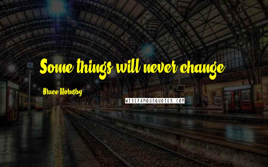 Bruce Hornsby Quotes: Some things will never change.