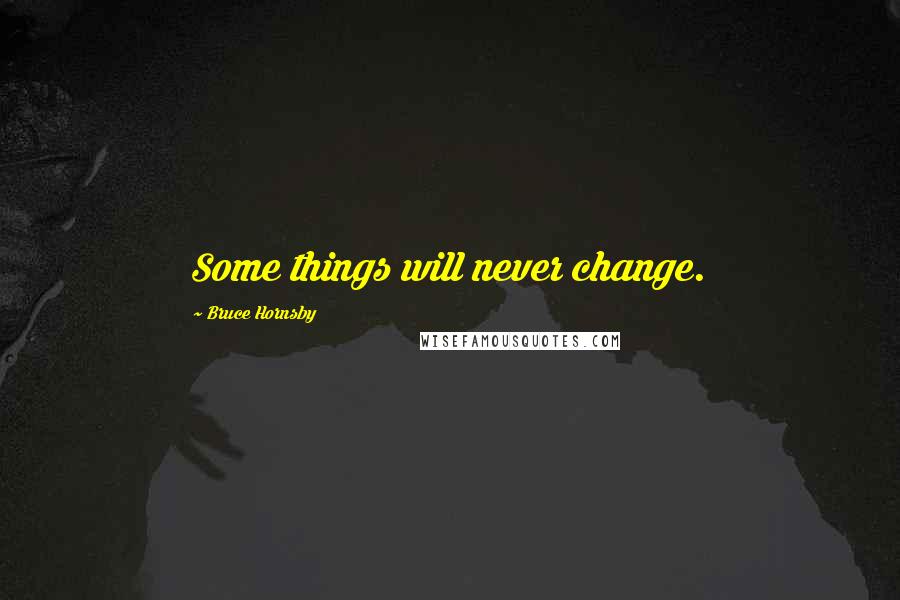 Bruce Hornsby Quotes: Some things will never change.