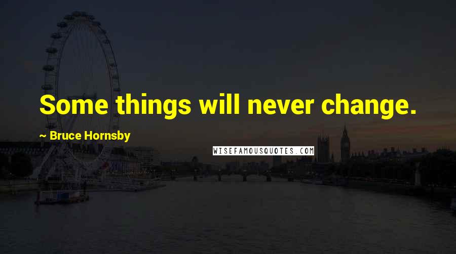 Bruce Hornsby Quotes: Some things will never change.