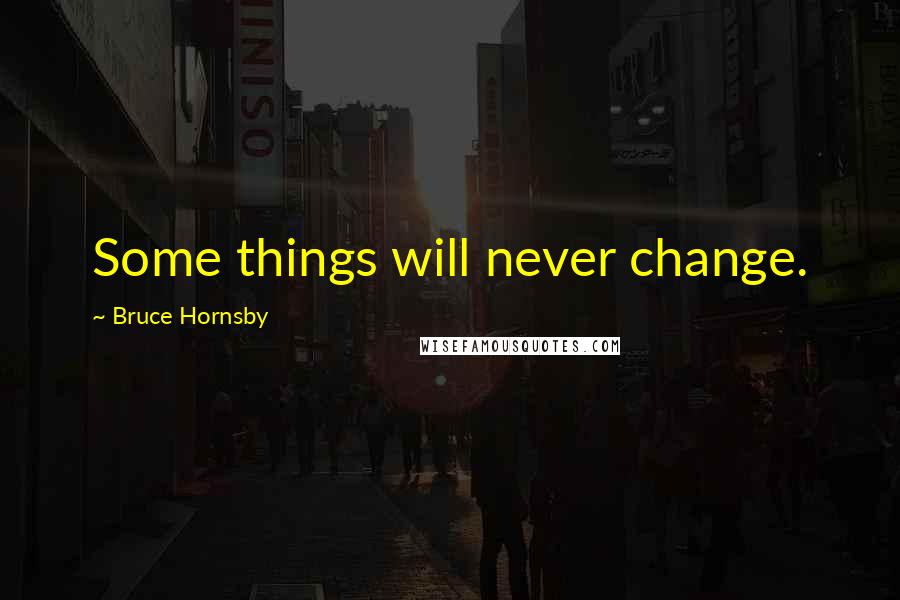 Bruce Hornsby Quotes: Some things will never change.