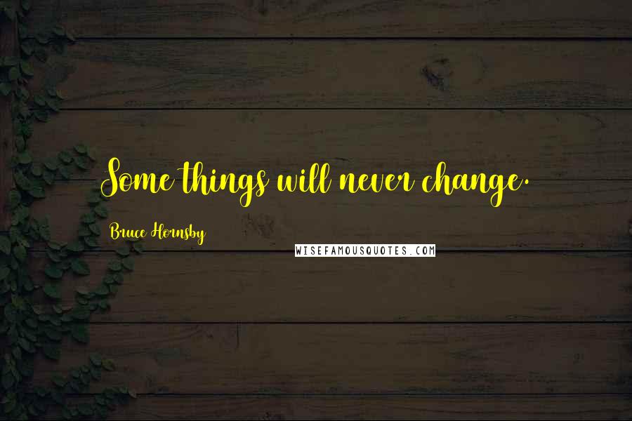 Bruce Hornsby Quotes: Some things will never change.