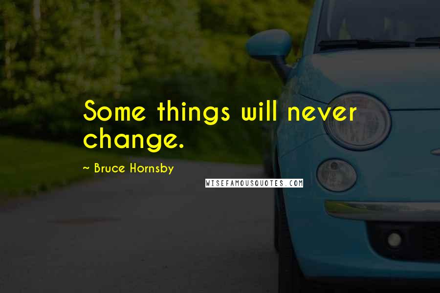 Bruce Hornsby Quotes: Some things will never change.