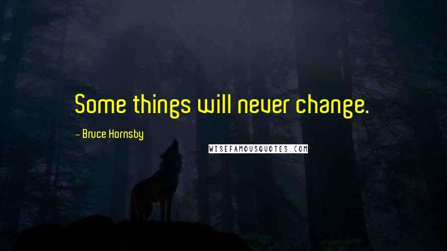 Bruce Hornsby Quotes: Some things will never change.