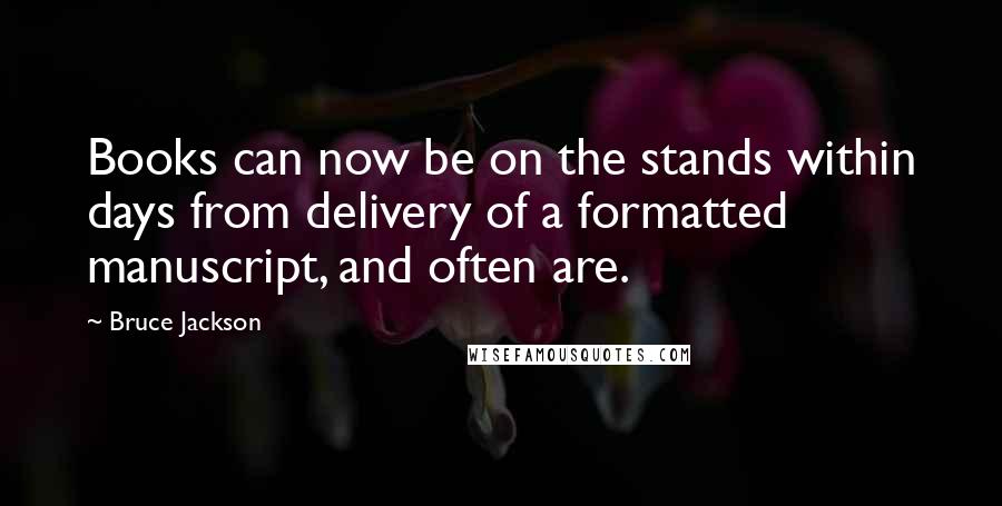 Bruce Jackson Quotes: Books can now be on the stands within days from delivery of a formatted manuscript, and often are.