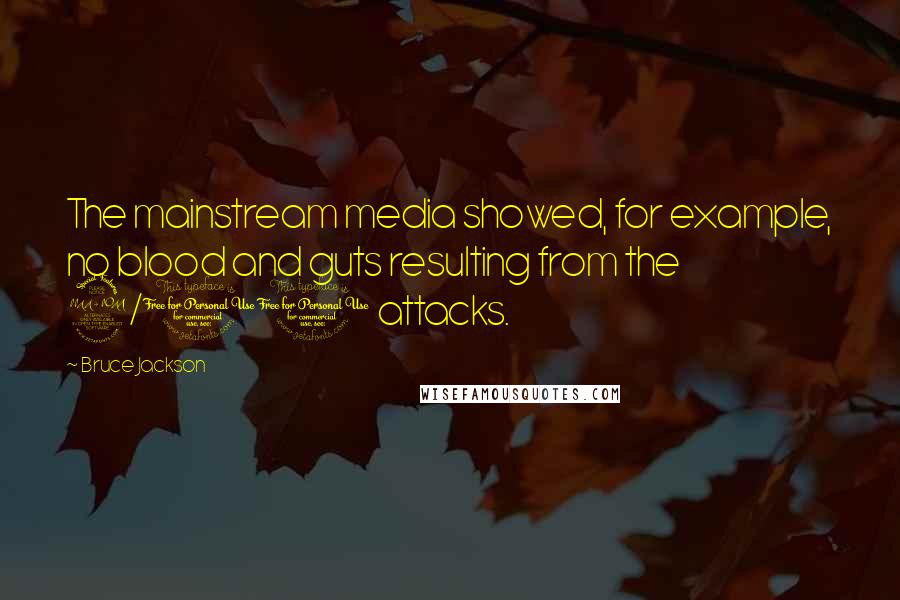 Bruce Jackson Quotes: The mainstream media showed, for example, no blood and guts resulting from the 9/11 attacks.