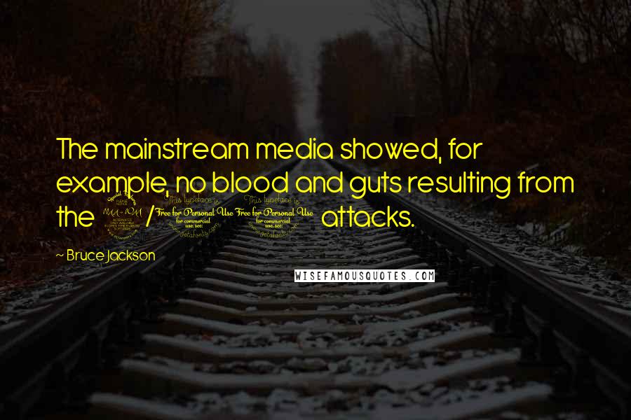 Bruce Jackson Quotes: The mainstream media showed, for example, no blood and guts resulting from the 9/11 attacks.