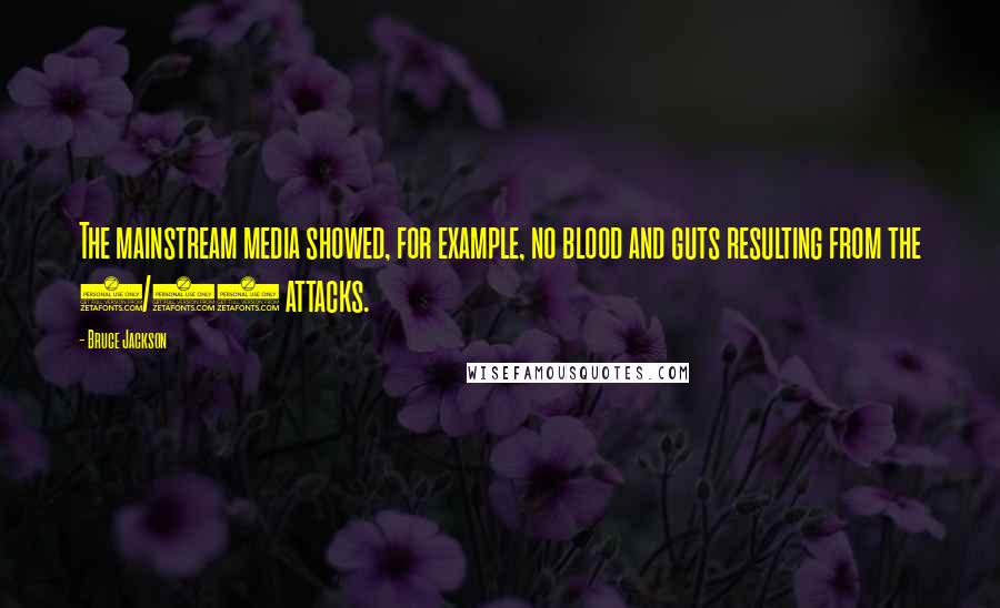 Bruce Jackson Quotes: The mainstream media showed, for example, no blood and guts resulting from the 9/11 attacks.